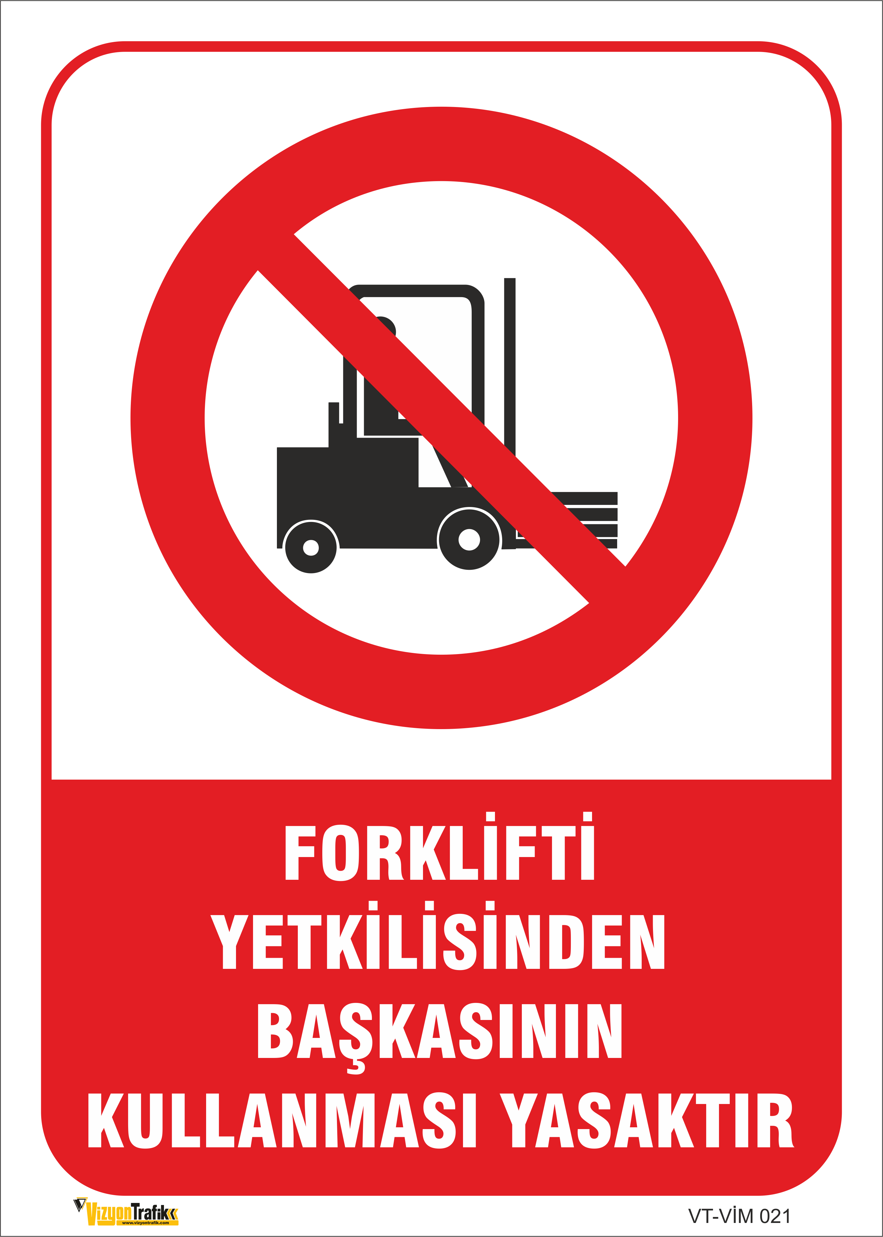 FORKLİFTİ YETKİLİSİNDEN BAŞKASININ KULLANMASI YASAKTIR LEVHASI VİM 021